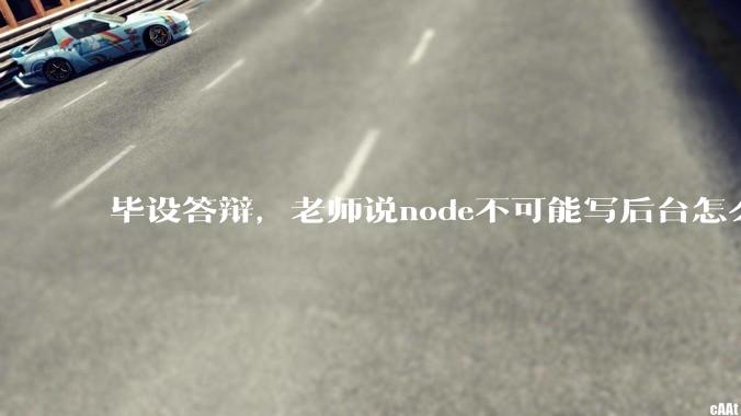 毕设答辩，老师说node不可能写后台怎么办?